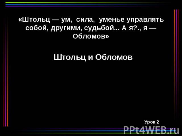 Почему Андрей Штольц не смог помочь своему другу Илье Обломову вернуться к активной жизни? (ЕГЭ по литературе). Презентация на тему "штольц и обломов" Что же объединяет этих людей? Что в них схожее